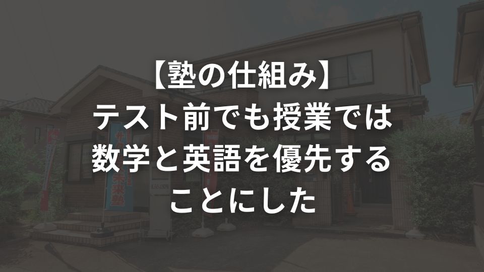【塾の仕組み】テスト前でも授業では数学と英語を優先することにした