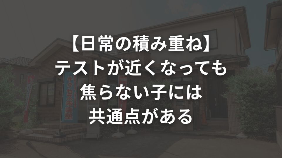 【日常の積み重ね】テストが近くなっても焦らない子には共通点がある