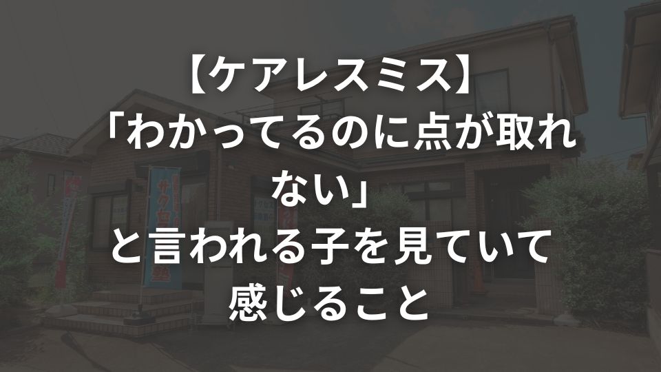 【ケアレスミス】「わかってるのに点が取れない」と言われる子を見ていて感じること