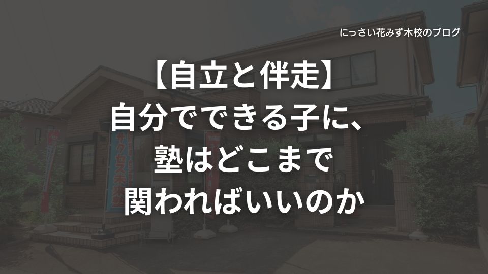 【自立と伴走】自分でできる子に、塾はどこまで関わればいいのか
