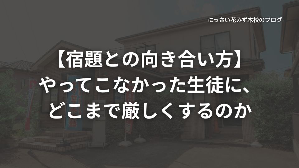 【宿題との向き合い方】やってこなかった生徒に、どこまで厳しくするのか